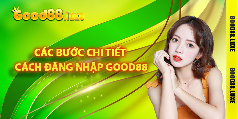 Các bước chi tiết cách đăng nhập Good88