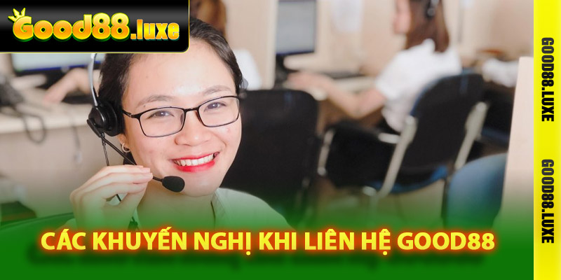 Các khuyến nghị khi liên hệ Good88