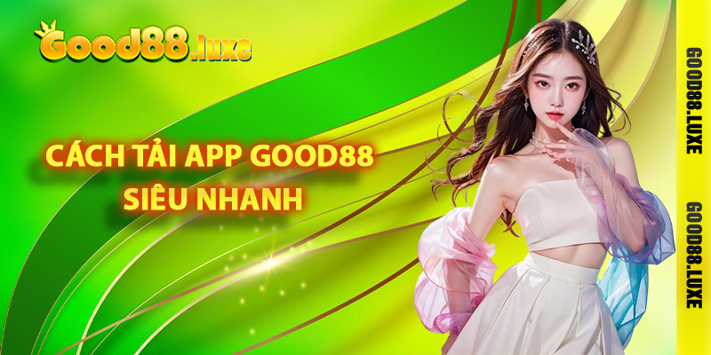 Cách tải app Good88 siêu nhanh