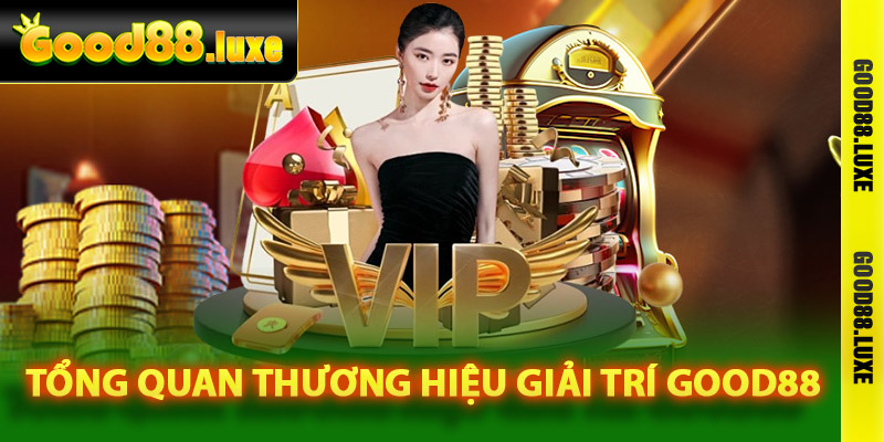 Tổng quan thương hiệu giải trí Good88